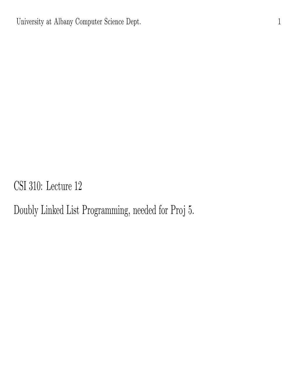 CSI 310: Lecture 12 Doubly Linked List Programming, Needed for Proj 5. University at Albany Computer Science Dept