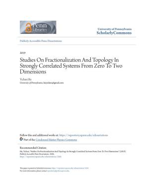 Studies on Fractionalization and Topology in Strongly Correlated Systems from Zero to Two Dimensions Yichen Hu University of Pennsylvania, Huyichen@Gmail.Com
