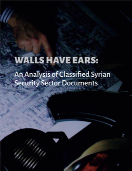 WALLS HAVE EARS: an Analysis of Classified Syrian Security Sector Documents Walls Have Ears an Analysis of Classified Syrian Security Sector Documents