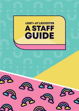 A STAFF GUIDE Written By: Jay Cavanagh, LGBT+ Officer, University of Leicester Students’ Union (2018-2019)