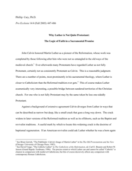 Phillip Cary, Ph.D. Pro Ecclesia 14/4 (Fall 2005) 447-486 Why Luther Is Not Quite Protestant: the Logic of Faith in a Sacramen