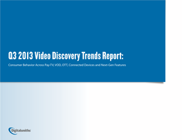 Q3 2013 Video Discovery Trends Report: Consumer Behavior Across Pay-TV, VOD, OTT, Connected Devices and Next-Gen Features Q3 2013 Video Discovery Trends Report