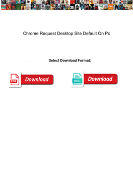 Chrome Request Desktop Site Default on Pc