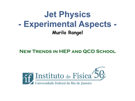 Jet Physics - Experimental Aspects - Murilo Rangel ! ! New Trends in HEP and QCD School Outline