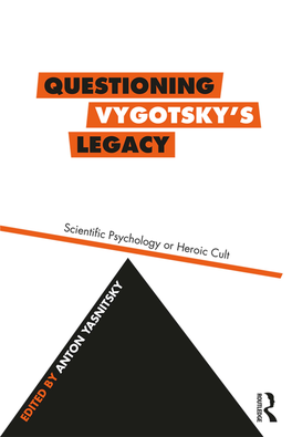 Questioning Vygotsky's Legacy : Scientiﬁc Psychology Or Heroic Cult / Edited by Anton Yasnitsky