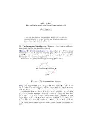 LECTURE 7 the Homomorphism and Isomorphism Theorems 7.1. the Homomorphism Theorem. We Prove a Theorem Relating Homo- Morphisms
