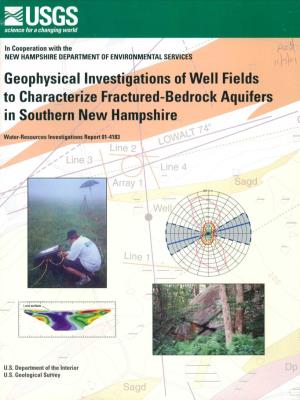 Geophysical Investigations of Well Fields to Characterize Fractured-Bedrock Aquifers in Southern New Hampshire