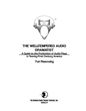 THE WELL-TEMPERED AUDIO DRAMATIST a Guide to the Production of Audio Plays in Twenty-First Century America Yuri Rasovsky