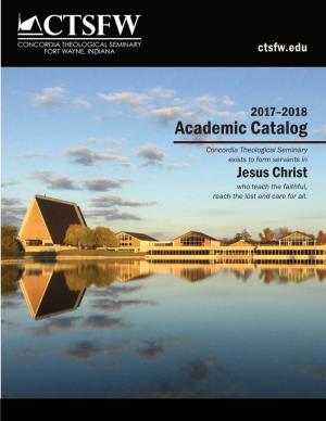 Academic Catalog Concordia Theological Seminary Exists to Form Servants in Jesus Christ Who Teach the Faithful, Reach the Lost and Care for All