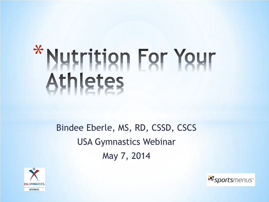 Bindee Eberle, MS, RD, CSSD, CSCS USA Gymnastics Webinar May 7, 2014 *