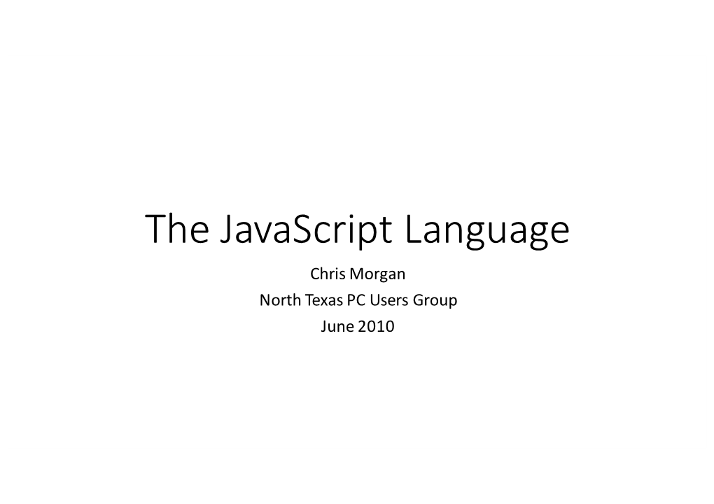 The Javascript Language Chris Morgan North Texas PC Users Group June 2010 Background