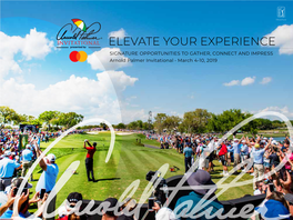 ELEVATE YOUR EXPERIENCE SIGNATURE OPPORTUNITIES to GATHER, CONNECT and IMPRESS Arnold Palmer Invitational • March 4-10, 2019 a GLOBAL BRAND