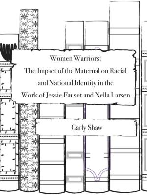 Women Warriors: the Impact of the Maternal on Racial and National Identity in the Work of Jessie Fauset and Nella Larsen