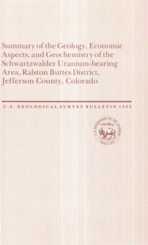 Summary of the Geology, Economic Aspects, and Geochemistry of the Sch Wartzwalder U Rani Urn-Bearing Area, Ralston Buttes District, Jefferson County, Colorado