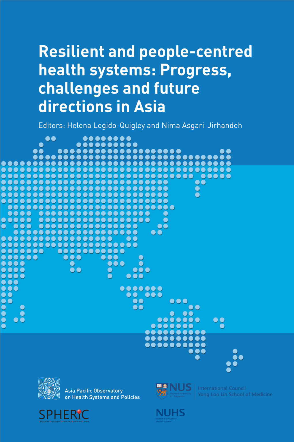 Resilient and People-Centred Health Systems: Progress, Challenges and Future Directions in Asia Editors: Helena Legido-Quigley and Nima Asgari-Jirhandeh