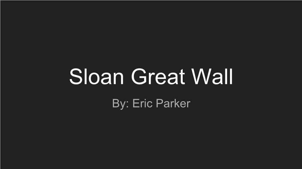Sloan Great Wall By: Eric Parker What Is the Sloan Great Wall?