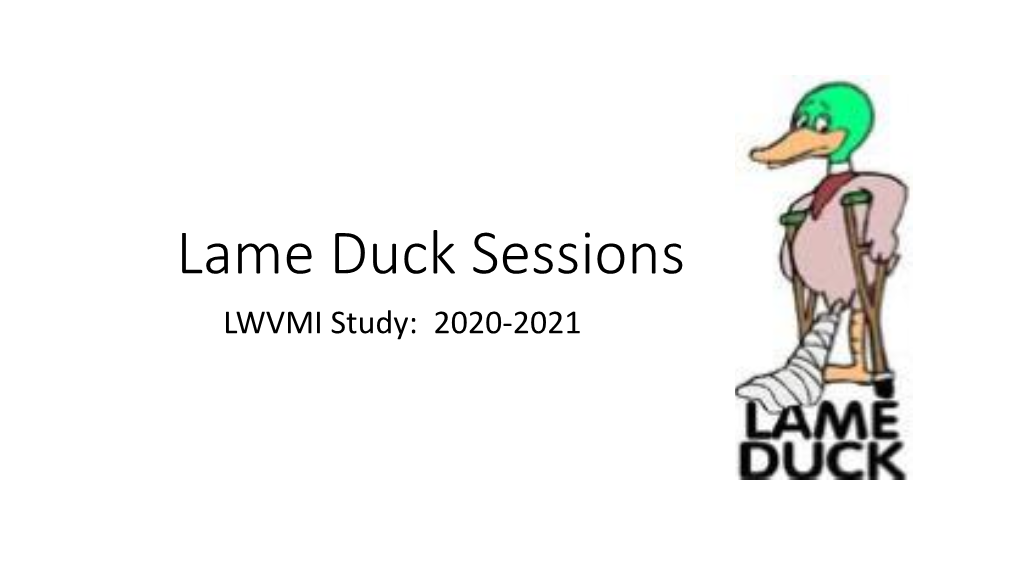 Lame Duck Sessions LWVMI Study: 2020-2021 2019 Convention Task