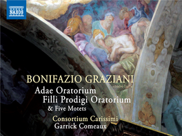 Bonifazio Graziani (1604-1674) Adae Oratorium Filli Prodigi Oratorium & Five Motets Consortium Carissimi Garrick Comeaux Bonifazio Graziani (1604-1674)