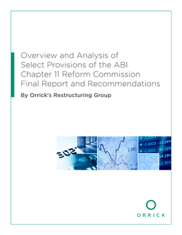 Overview and Analysis of Select Provisions of the ABI Chapter 11 Reform Commission Final Report and Recommendations by Orrick's Restructuring Group Table of Contents