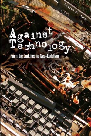 Against Technology: from the Luddites to Neo-Luddism Steven E