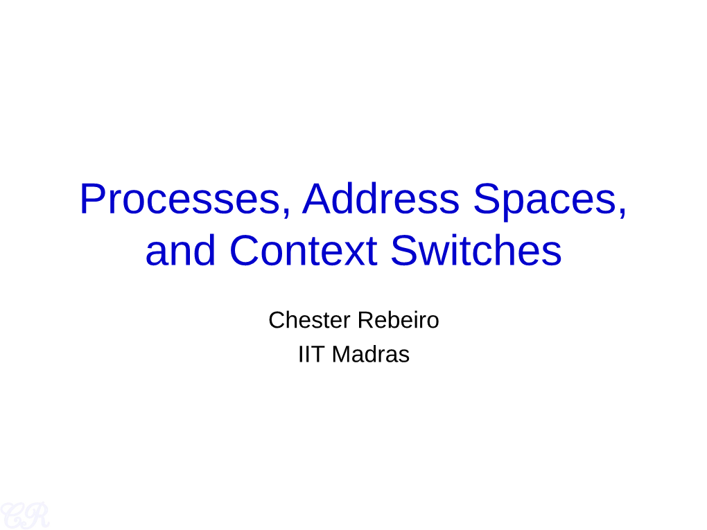 Processes, Address Spaces, and Context Switches