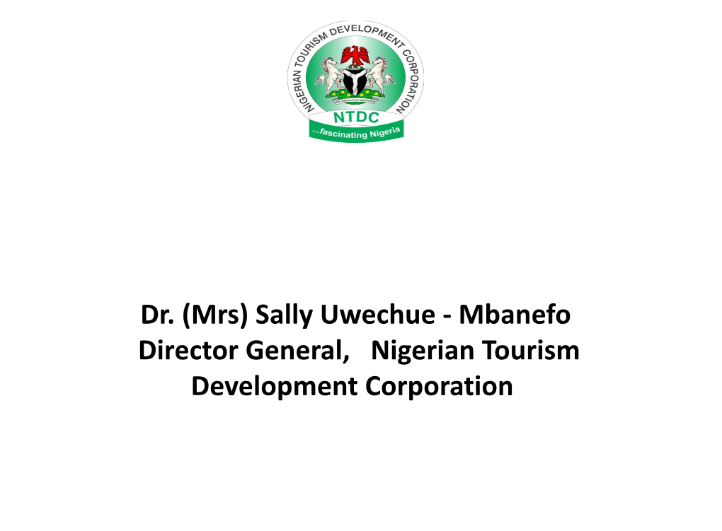 Dr. (Mrs) Sally Uwechue - Mbanefo Director General, Nigerian Tourism Development Corporation 46Th ANNUAL ACCOUNTANTS ‘CONFERENCE