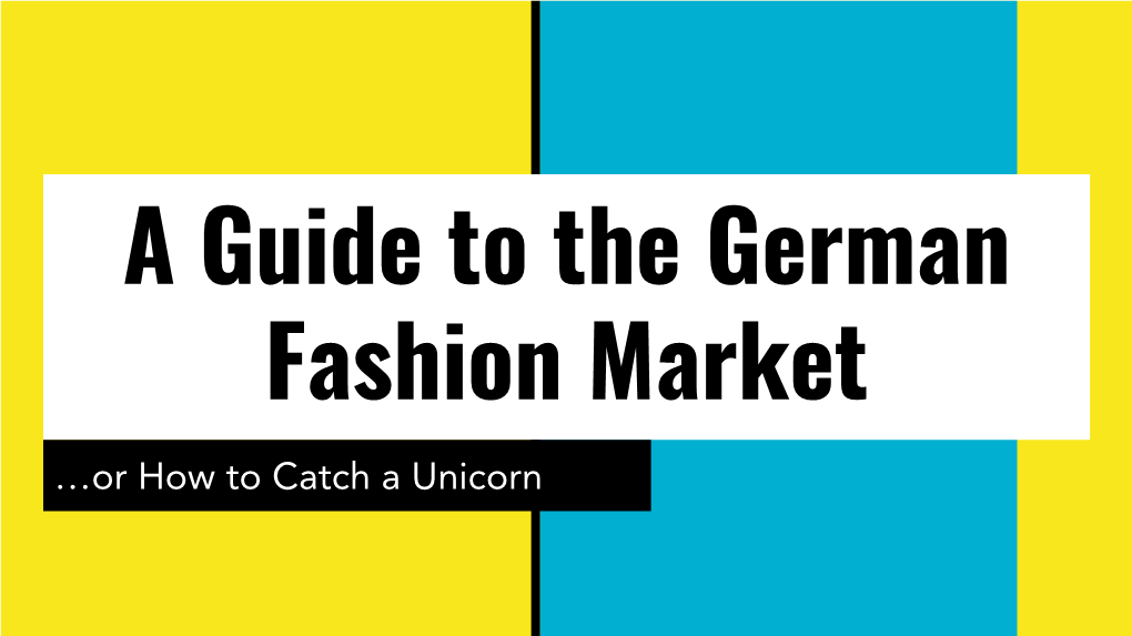 A Guide to the German Fashion Market …Or How to Catch a Unicorn KEY FACTS