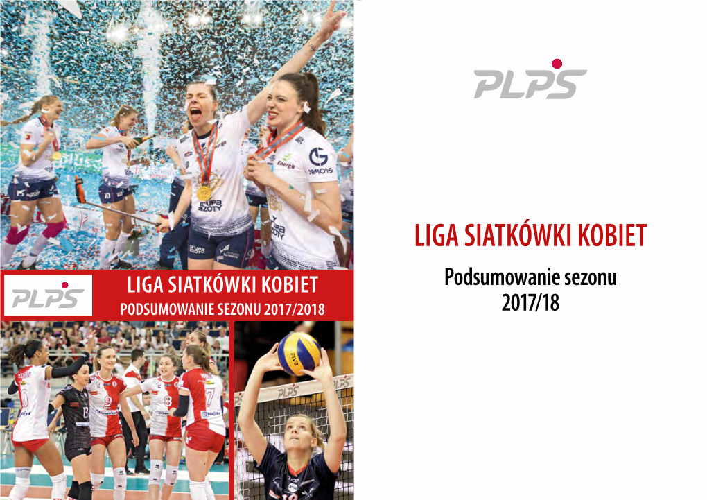 LIGA SIATKÓWKI KOBIET LIGA SIATKÓWKI KOBIET Podsumowanie Sezonu PODSUMOWANIE SEZONU 2017/2018 2017/18 PODSUMOWANIE SEZONUSPIS TREŚCI 2017-2018