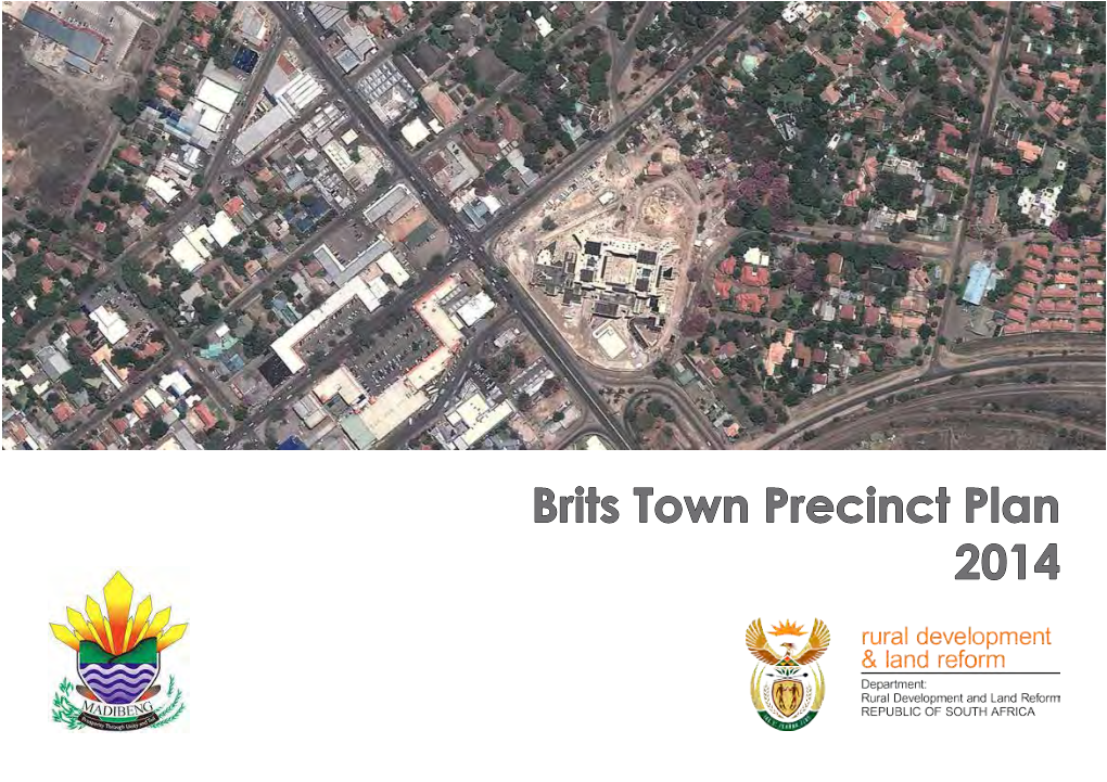 Brits Town Precinct Plan 2014 Prepared By: Riana Du Plessis Urban Planning Cc For: Madibeng Local Municipality and Department of Rural Development and Land Reform