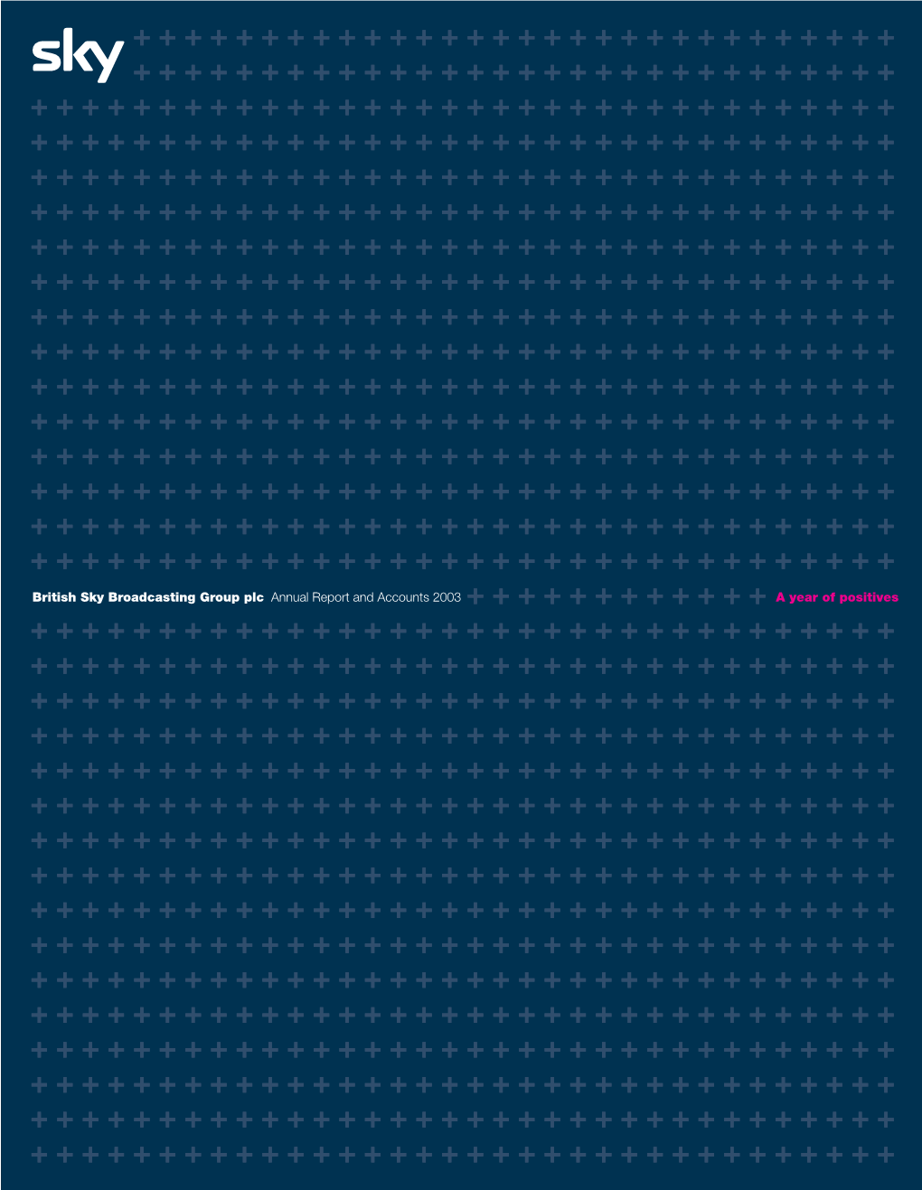 British Sky Broadcasting Group Plc Annual Report and Accounts 2003 a Year of Positives Annual Report