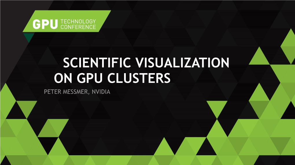 Scientific Visualization on Gpu Clusters Peter Messmer, Nvidia