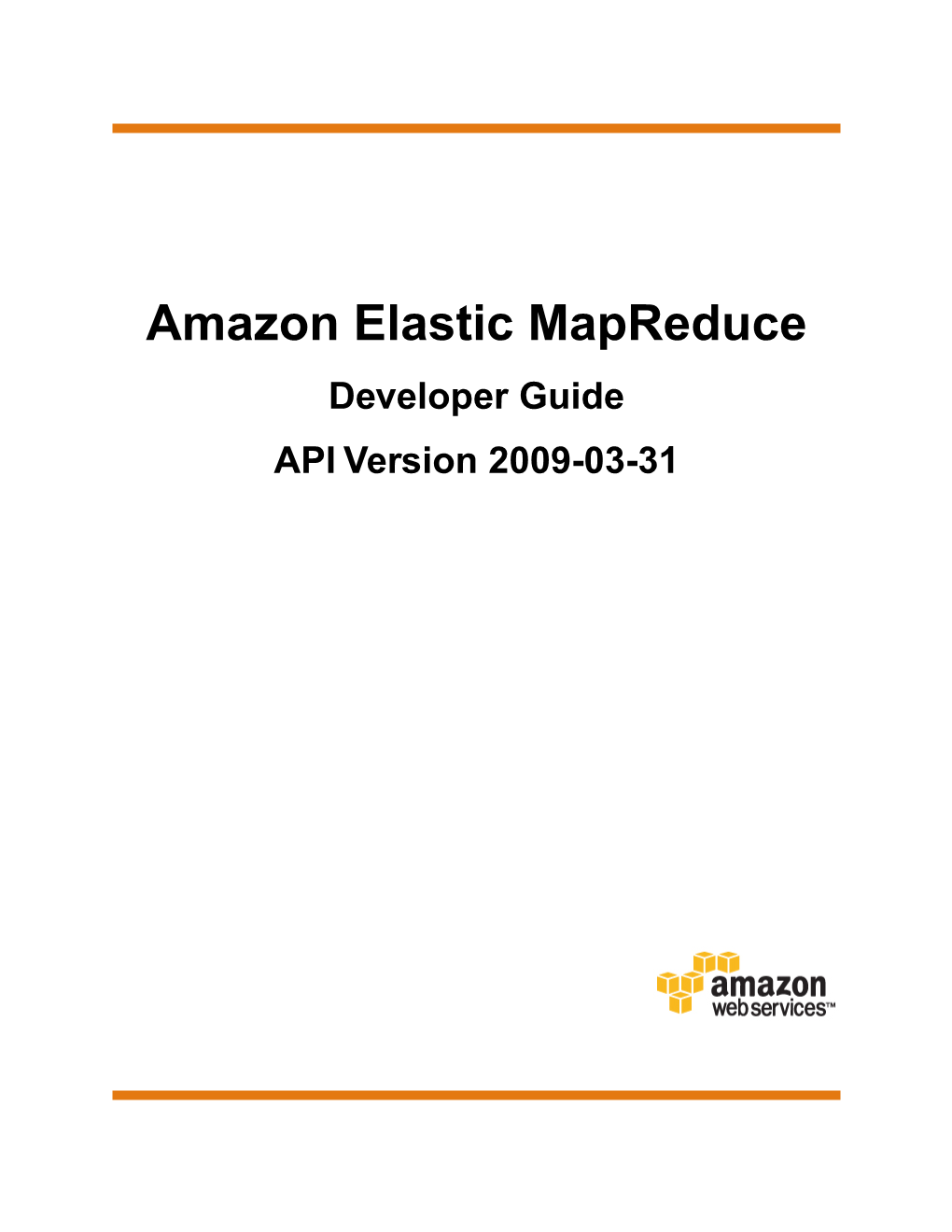 Amazon Elastic Mapreduce Developer Guide API Version 2009-03-31 Amazon Elastic Mapreduce Developer Guide