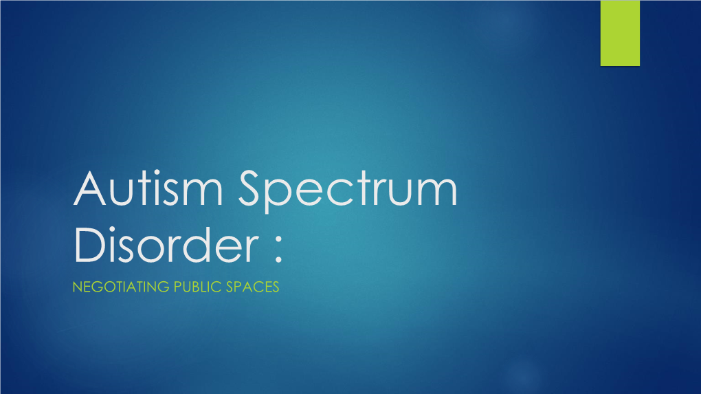 Autism Spectrum Disorder : NEGOTIATING PUBLIC SPACES Who Am I