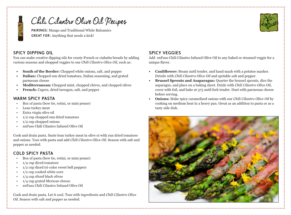 Chili Cilantro Olive Oil Recipes PAIRINGS: Mango and Traditional White Balsamics GREAT FOR: Anything That Needs a Kick!