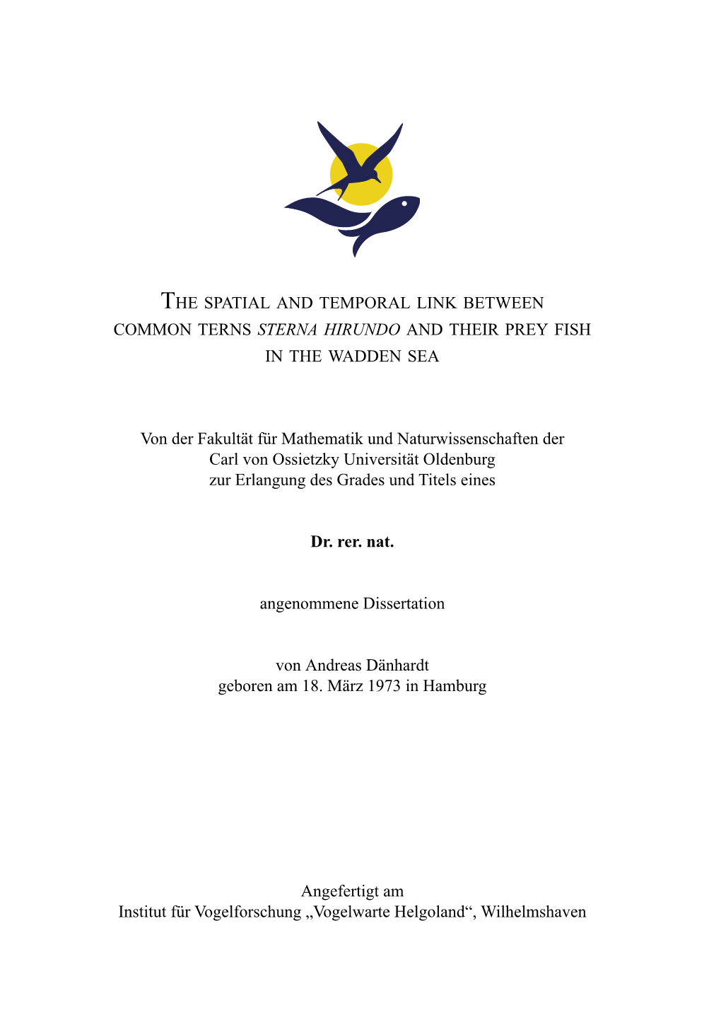 THE SPATIAL and TEMPORAL LINK BETWEEN COMMON TERNS STERNA HIRUNDO and THEIR PREY FISH in the WADDEN SEA Von Der Fakultät