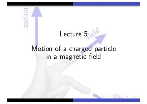 Lecture 5 Motion of a Charged Particle in a Magnetic Field