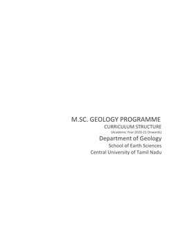 M.SC. GEOLOGY PROGRAMME CURRICULUM STRUCTURE (Academic Year 2020-21 Onwards) Department of Geology School of Earth Sciences Central University of Tamil Nadu