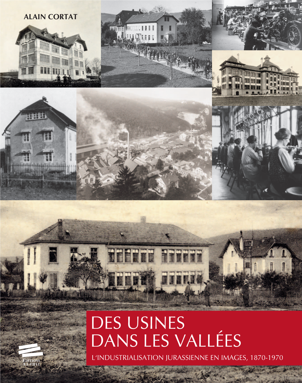Des Usines Dans Les Vallées L‘Industrialisation Jurassienne En Images, 1870-1970