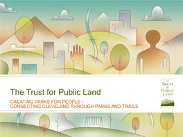 The Trust for Public Land CREATING PARKS for PEOPLE – CONNECTING CLEVELAND THROUGH PARKS and TRAILS