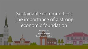 Sustainable Communities: the Importance of a Strong Economic Foundation Presented By: David Campbell Jupia Consultants Inc