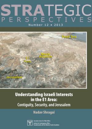 Understanding Israeli Interests in the E1 Area: Contiguity, Security, and Jerusalem Nadav Shragai