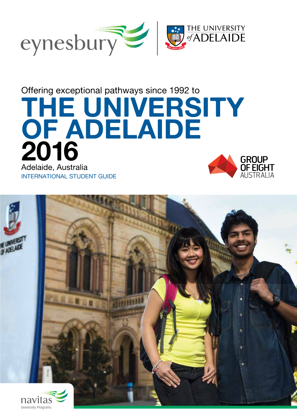 THE UNIVERSITY of ADELAIDE 2016 Adelaide, Australia INTERNATIONAL STUDENT GUIDE EYNESBURY Your Pathway to the UNIVERSITY of ADELAIDE 2016