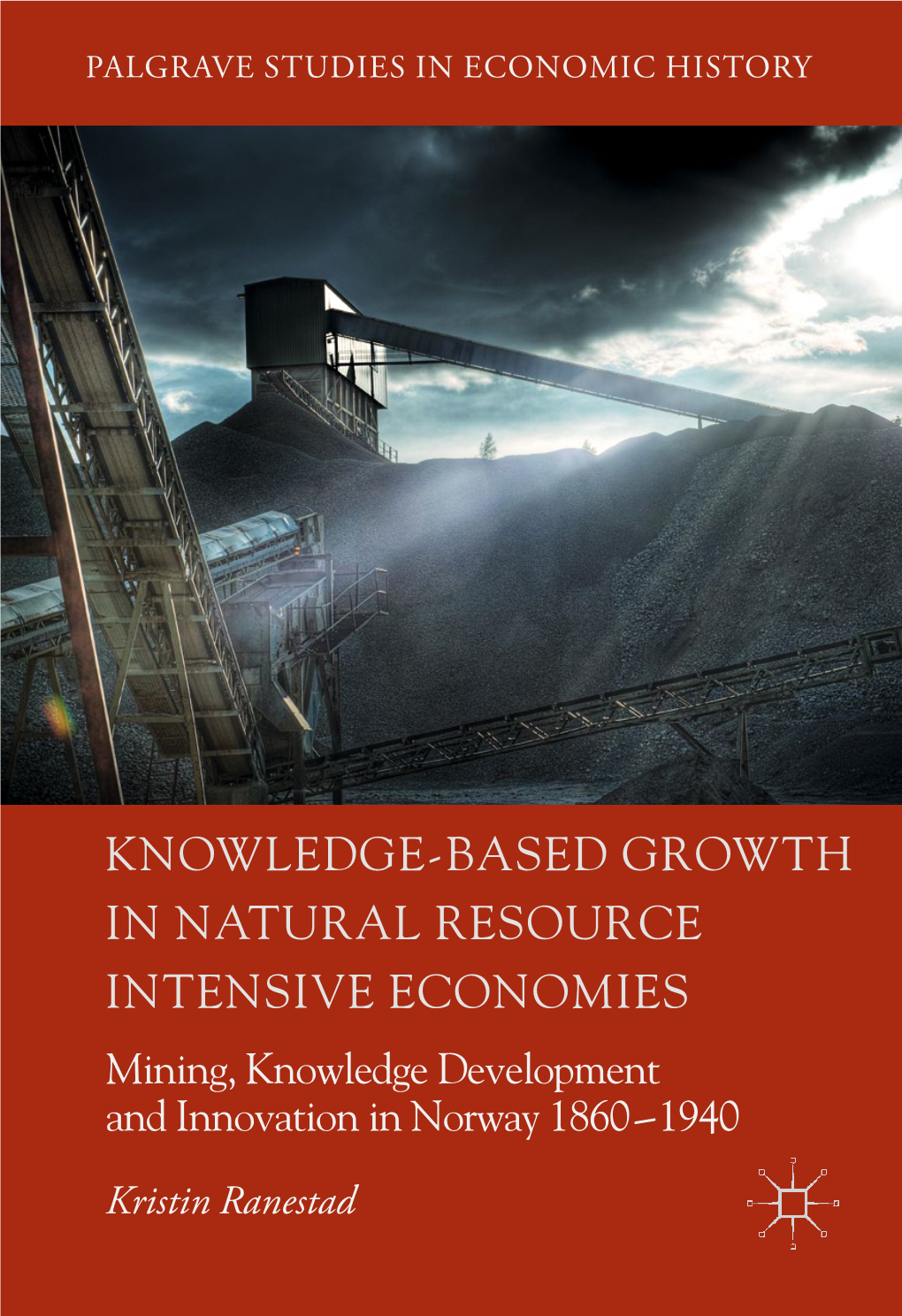 KNOWLEDGE-BASED GROWTH in NATURAL RESOURCE INTENSIVE ECONOMIES Mining, Knowledge Development and Innovation in Norway 1860-1940