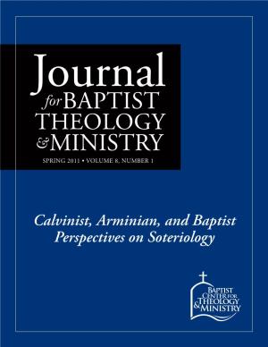 Calvinist, Arminian, and Baptist Perspectives on Soteriology CONTENTS Journal for Baptist Theology and Ministry SPRING 2011 • Vol