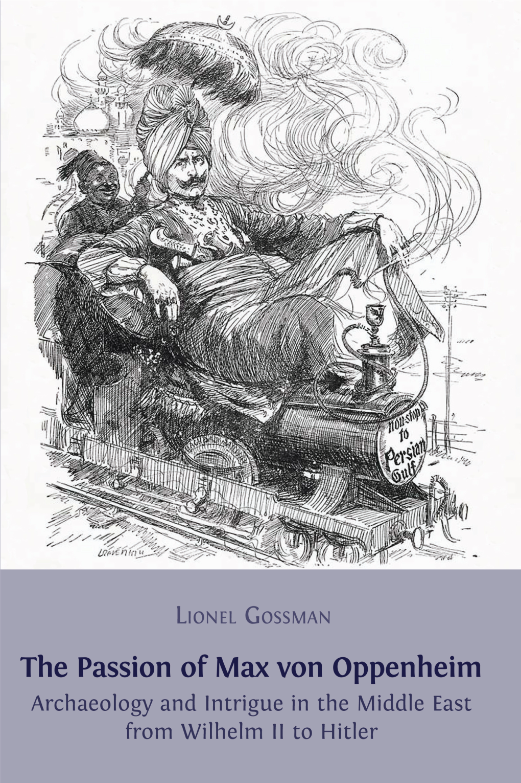 The Passion of Max Von Oppenheim Archaeology and Intrigue in the Middle East from Wilhelm II to Hitler