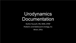 Urodynamics Documentation Ruthie Youssefi, RN, MSN, CPNP Pediatric and Adolescent Urology, Inc Akron, Ohio Objectives