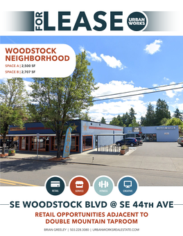 SE WOODSTOCK BLVD @ SE 44Th AVE RETAIL OPPORTUNITIES ADJACENT to DOUBLE MOUNTAIN TAPROOM BRIAN GREELEY | 503.228.3080 | URBANWORKSREALESTATE.COM SE 44TH & WOODSTOCK