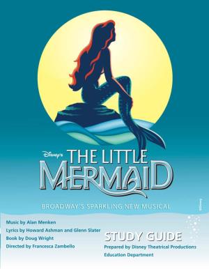 STUDY GUIDEGUIDE Directed by Francesca Zambello Prepared by Disney Theatrical Productions Education Department WELCOME to the LITTLE MERMAID! TABLE of CONTENTS