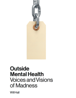Outside Mental Health Voices and Visions of Madness Books by Will Hall