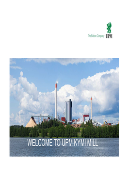 UPM KYMI MILL a Quick Word About Safety Before We Start